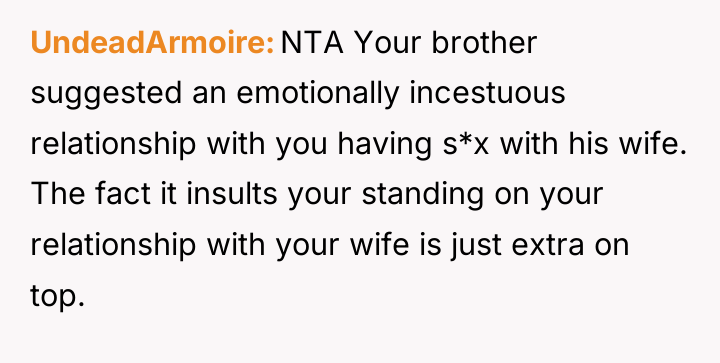 UndeadArmoire NTA Your brother suggested an emotionally incestuous relationship with...