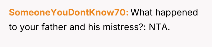 SomeoneYouDontKnow70 What happened to your father and his mistress?: NTA.