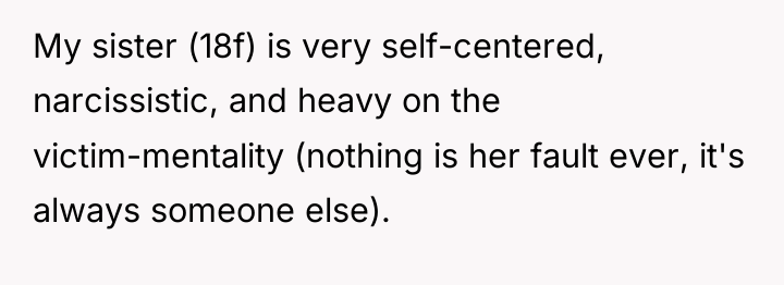 My sister (18f) is very self-centered, narcissistic, and heavy on...