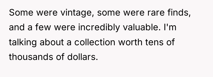 Some were vintage, some were rare finds, and a few...