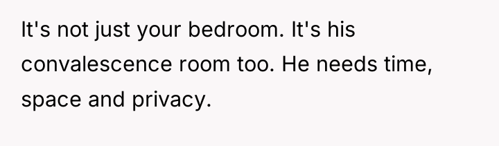 It's not just your bedroom. It's his convalescence room too....