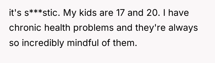 it's s***stic. My kids are 17 and 20. I have...