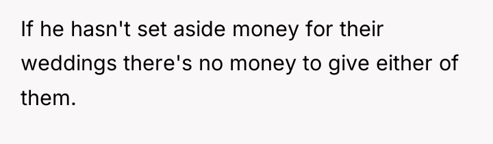 If he hasn't set aside money for their weddings there's...
