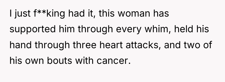 I just f**king had it, this woman has supported him...