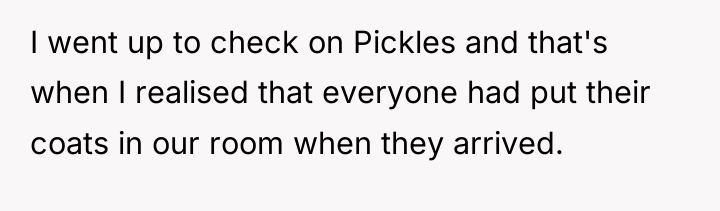 I went up to check on Pickles and that's when...