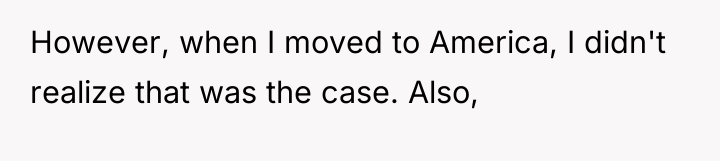 However, when I moved to America, I didn't realize that...