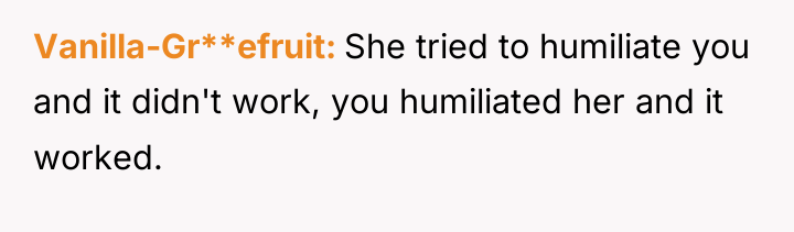 Vanilla-Gr**efruit She tried to humiliate you and it didn't work,...