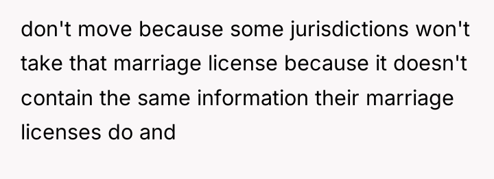 don't move because some jurisdictions won't take that marriage license...
