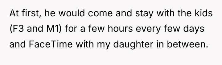 At first, he would come and stay with the kids...