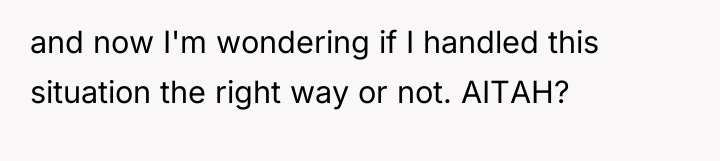 and now I'm wondering if I handled this situation the...