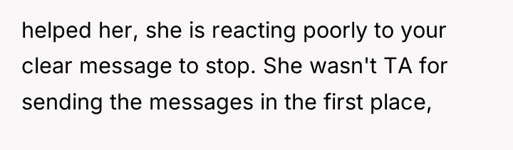 helped her, she is reacting poorly to your clear message...