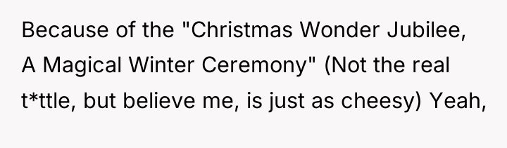 Because of the "Christmas Wonder Jubilee, A Magical Winter Ceremony"...