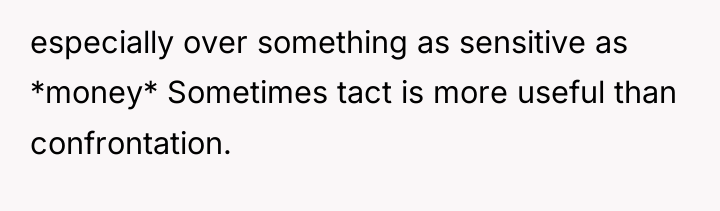 especially over something as sensitive as *money* Sometimes tact is...