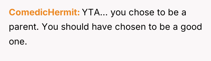 ComedicHermit YTA... you chose to be a parent. You should...