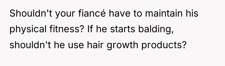 Shouldn't your fiancé have to maintain his physical fitness? If...