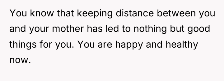 You know that keeping distance between you and your mother...