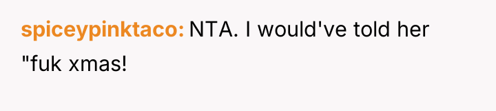spiceypinktaco NTA. I would've told her "fuk xmas!