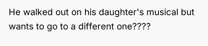 He walked out on his daughter's musical but wants to...