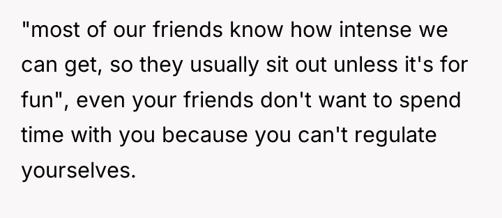 "most of our friends know how intense we can get,...
