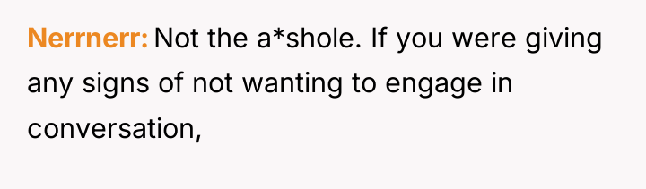 Nerrnerr Not the a*shole. If you were giving any signs...