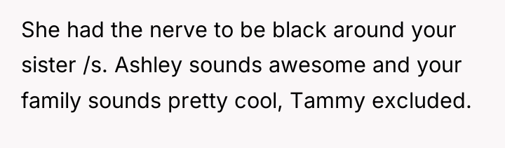 She had the nerve to be black around your sister...