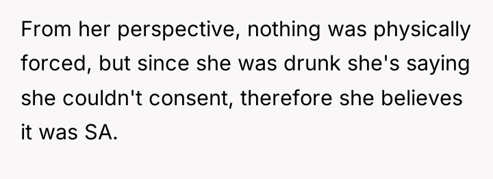 From her perspective, nothing was physically forced, but since she...