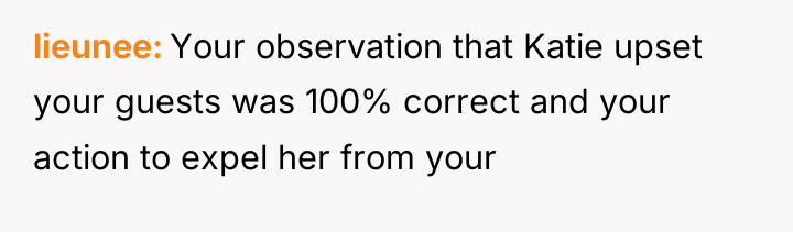 lieunee Your observation that Katie upset your guests was 100%...
