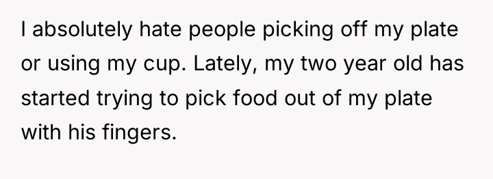 I absolutely hate people picking off my plate or using...