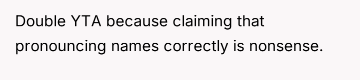 Double YTA because claiming that pronouncing names correctly is nonsense.