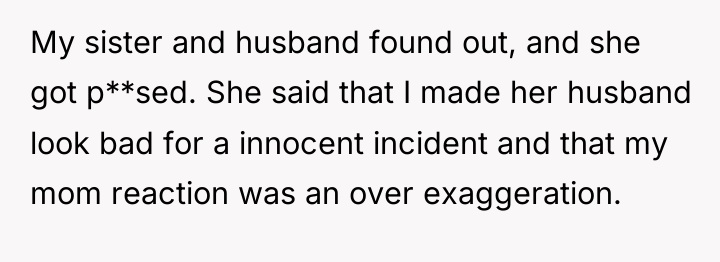 My sister and husband found out, and she got p**sed....