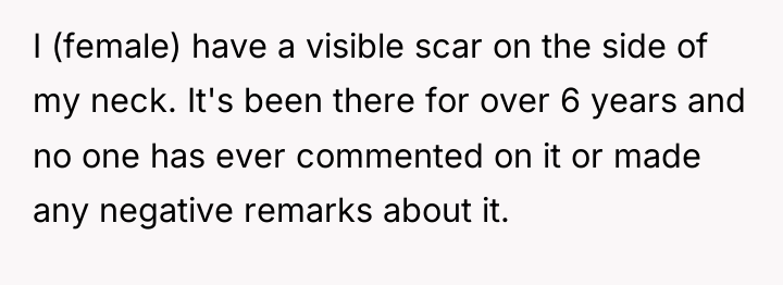 I (female) have a visible scar on the side of...
