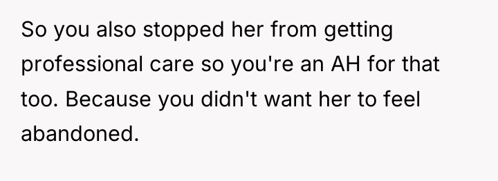 So you also stopped her from getting professional care so...