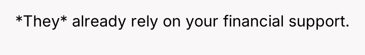*They* already rely on your financial support.