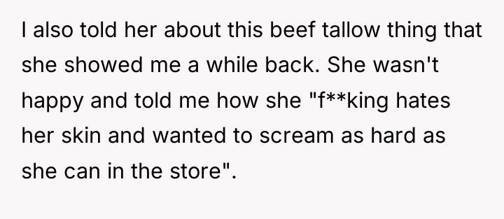 I also told her about this beef tallow thing that...