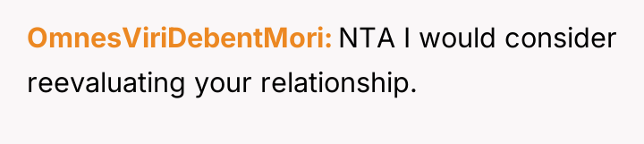 OmnesViriDebentMori NTA I would consider reevaluating your relationship.