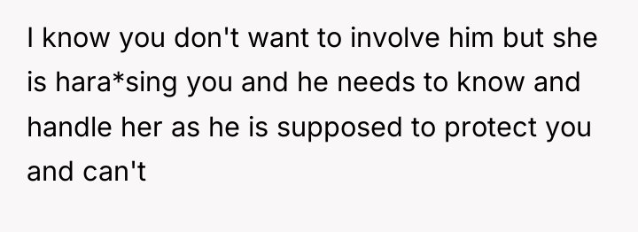 I know you don't want to involve him but she...
