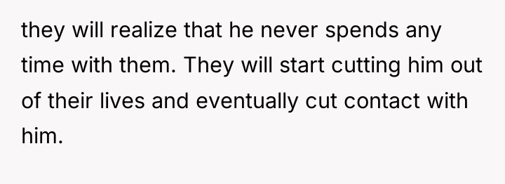 they will realize that he never spends any time with...
