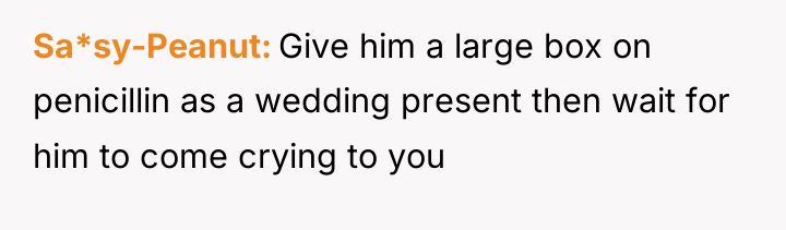 Sa*sy-Peanut Give him a large box on penicillin as a...