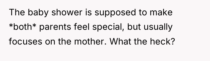 The baby shower is supposed to make *both* parents feel...