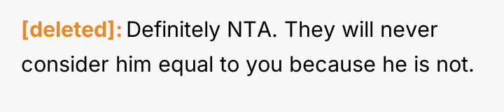 [deleted] Definitely NTA. They will never consider him equal to...