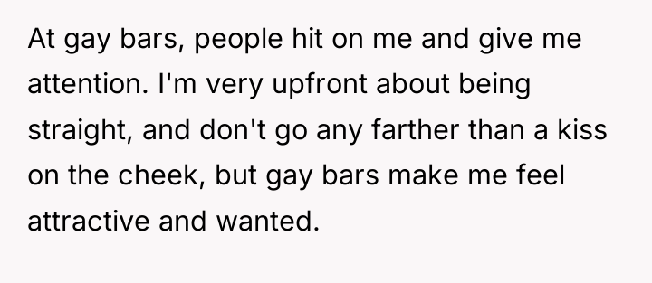 At gay bars, people hit on me and give me...