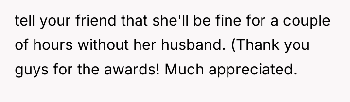 tell your friend that she'll be fine for a couple...