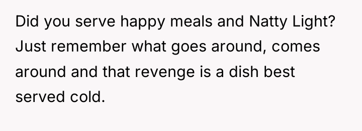 Did you serve happy meals and Natty Light? Just remember...