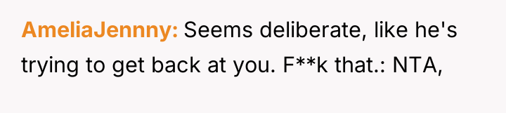 AmeliaJennny Seems deliberate, like he's trying to get back at...