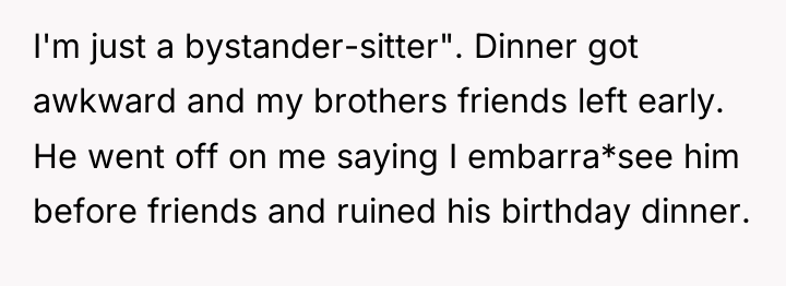 I'm just a bystander-sitter". Dinner got awkward and my brothers...