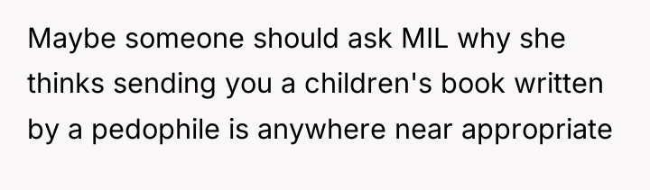 Maybe someone should ask MIL why she thinks sending you...