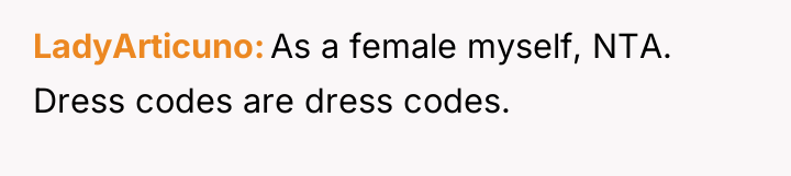 LadyArticuno As a female myself, NTA. Dress codes are dress...