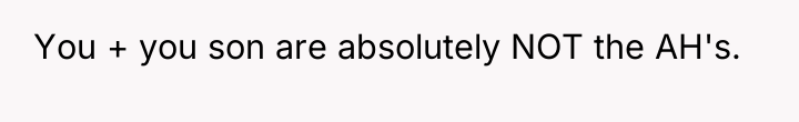 You + you son are absolutely NOT the AH's.
