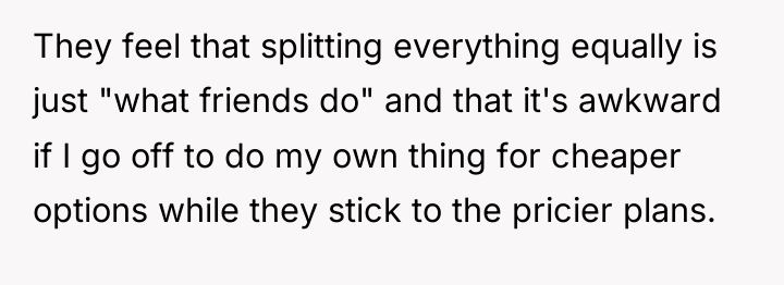 They feel that splitting everything equally is just "what friends...
