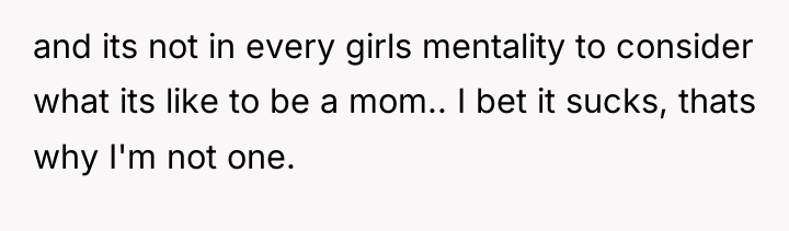 and its not in every girls mentality to consider what...